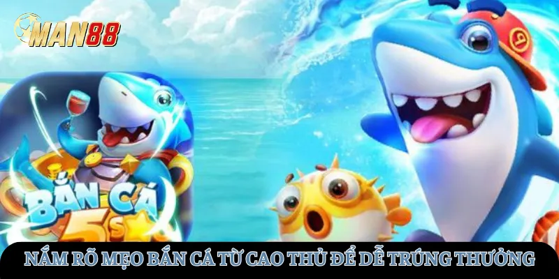 Nắm rõ mẹo bắn cá từ cao thủ để dễ trúng thưởng