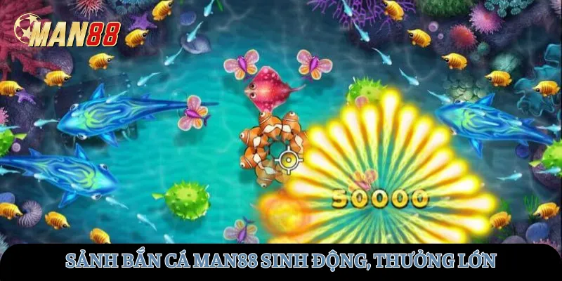 Sảnh bắn cá Man88 sinh động, thưởng lớn