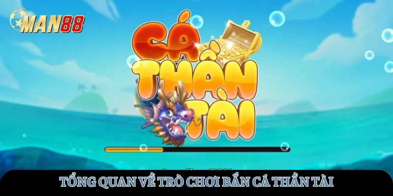 Tổng quan về trò chơi bắn cá thần tài