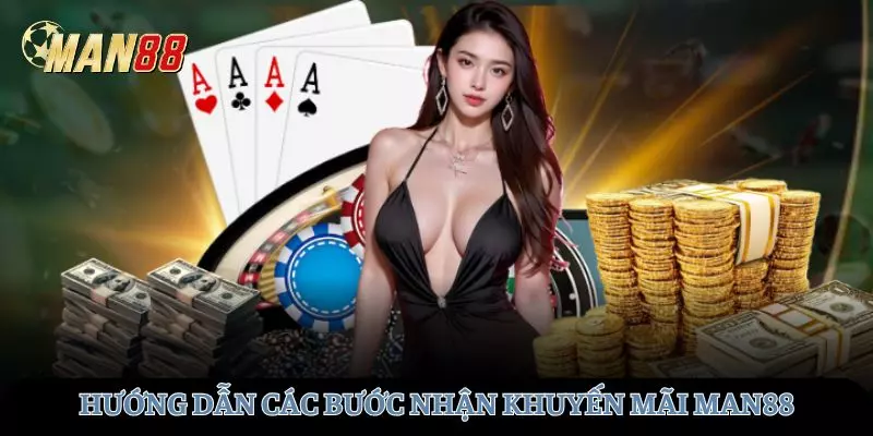 Hướng dẫn chi tiết các bước nhận khuyến mãi tại MAN88