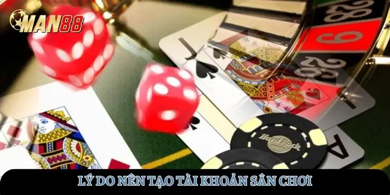 Lý do nên tạo tài khoản sân chơi
