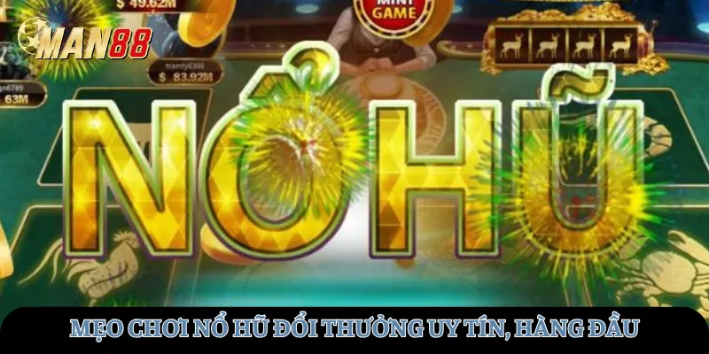 Mẹo chơi nổ hũ đổi thưởng uy tín, hàng đầu