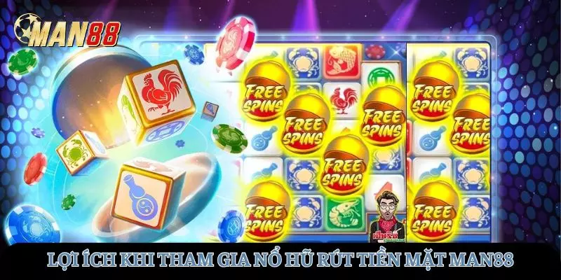 Lợi ích khi tham gia tựa game nổ hũ rút tiền mặt