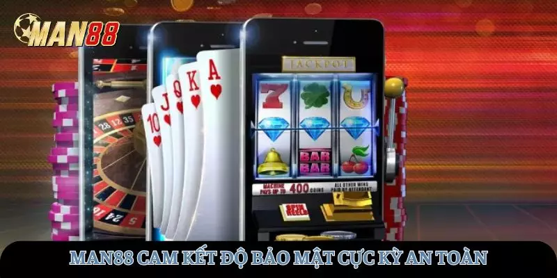 MAN88 cam kết độ bảo mật cực kỳ an toàn
