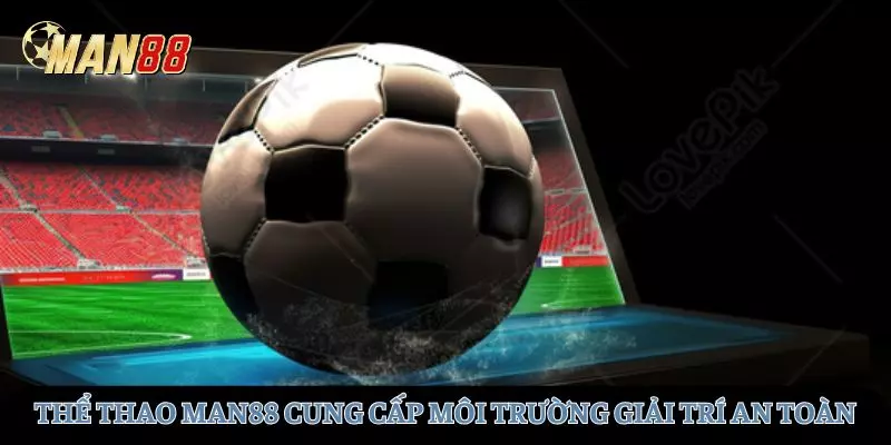 MAN88 cung cấp môi trường giải trí an toàn
